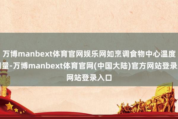 万博manbext体育官网娱乐网如烹调食物中心温度的测量-万博manbext体育官网(中国大陆)官方网站登录入口